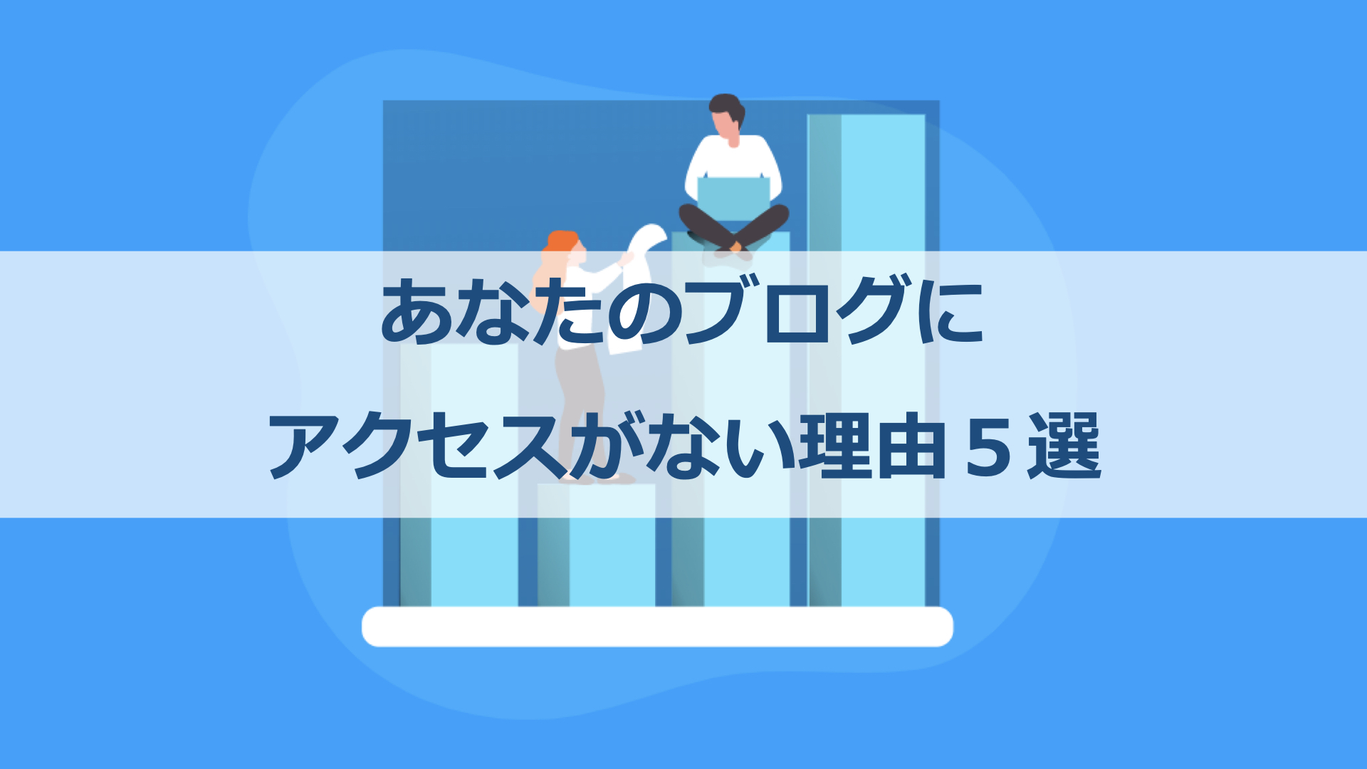 あなたのブログにアクセスがない理由5選